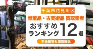 千葉市花見川区の骨董品・古美術品買取業者おすすめ12選！高く売るコツも解説