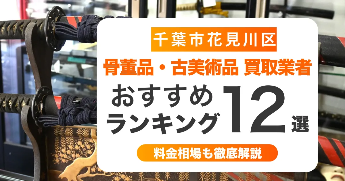 千葉市花見川区の骨董品・古美術品買取業者おすすめ12選！高く売るコツも解説